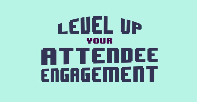 Level Up Your Attendee Engagement